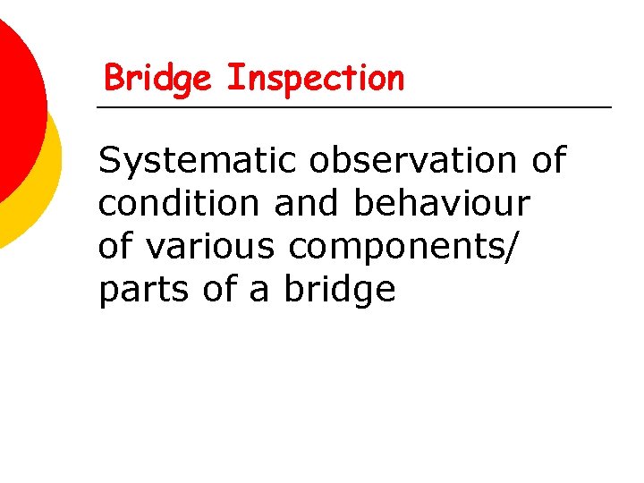 Bridge Inspection Systematic observation of condition and behaviour of various components/ parts of a