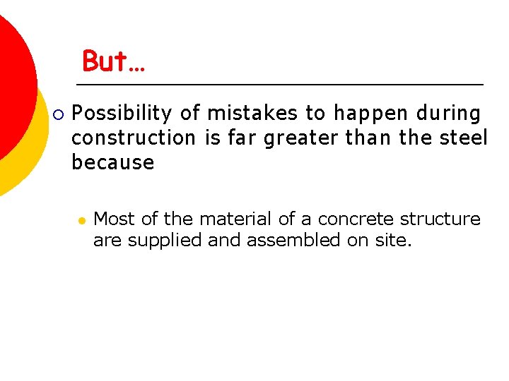But… ¡ Possibility of mistakes to happen during construction is far greater than the