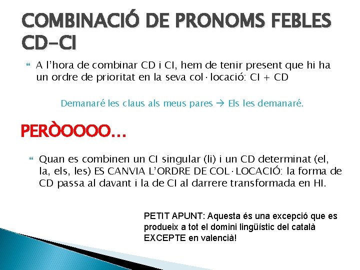 COMBINACIÓ DE PRONOMS FEBLES CD-CI A l’hora de combinar CD i CI, hem de