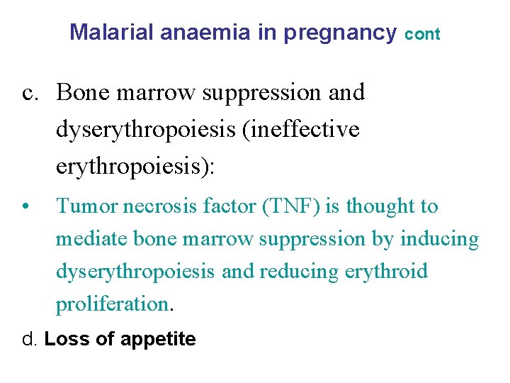 Malarial anaemia in pregnancy cont c. Bone marrow suppression and dyserythropoiesis (ineffective erythropoiesis): •