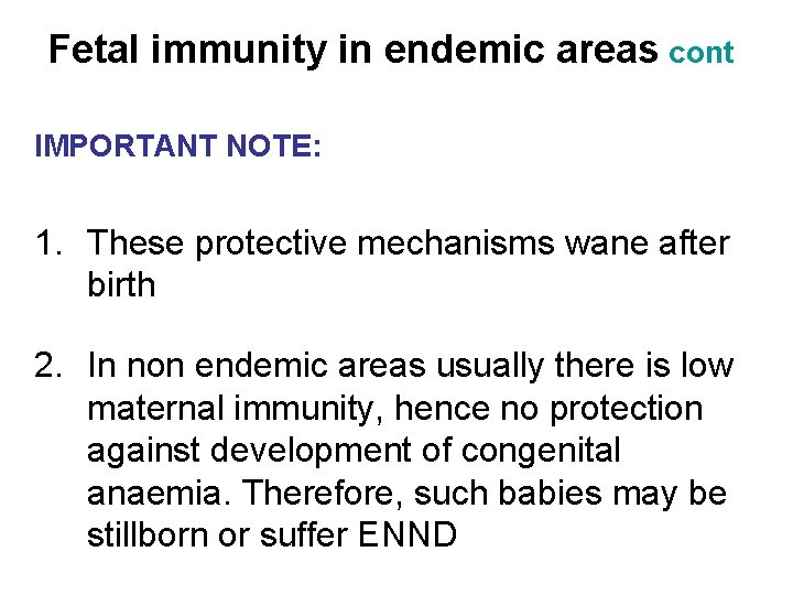 Fetal immunity in endemic areas cont IMPORTANT NOTE: 1. These protective mechanisms wane after