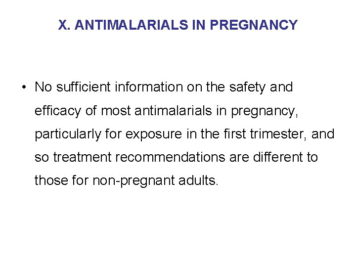 X. ANTIMALARIALS IN PREGNANCY • No sufficient information on the safety and efficacy of