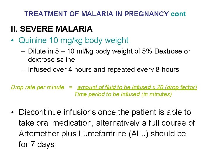 TREATMENT OF MALARIA IN PREGNANCY cont II. SEVERE MALARIA • Quinine 10 mg/kg body