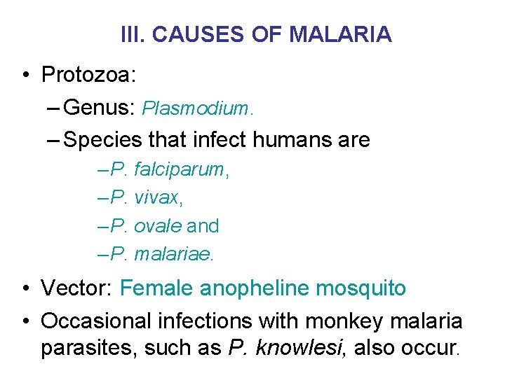 III. CAUSES OF MALARIA • Protozoa: – Genus: Plasmodium. – Species that infect humans