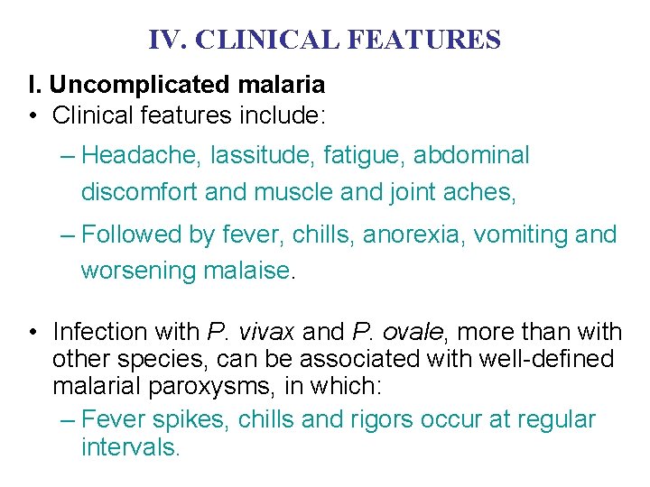 IV. CLINICAL FEATURES I. Uncomplicated malaria • Clinical features include: – Headache, lassitude, fatigue,