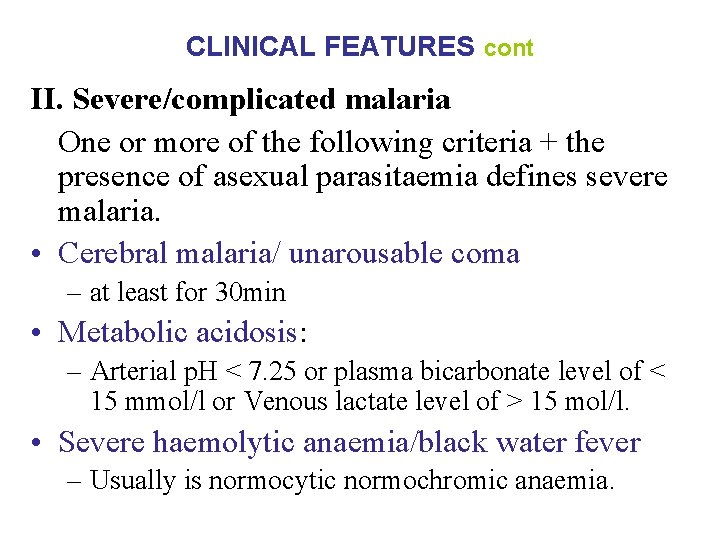 CLINICAL FEATURES cont II. Severe/complicated malaria One or more of the following criteria +