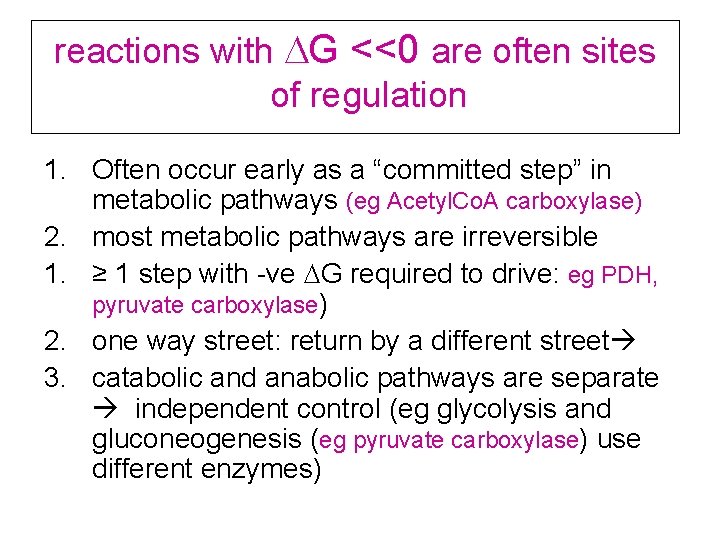 reactions with DG <<0 are often sites of regulation 1. Often occur early as