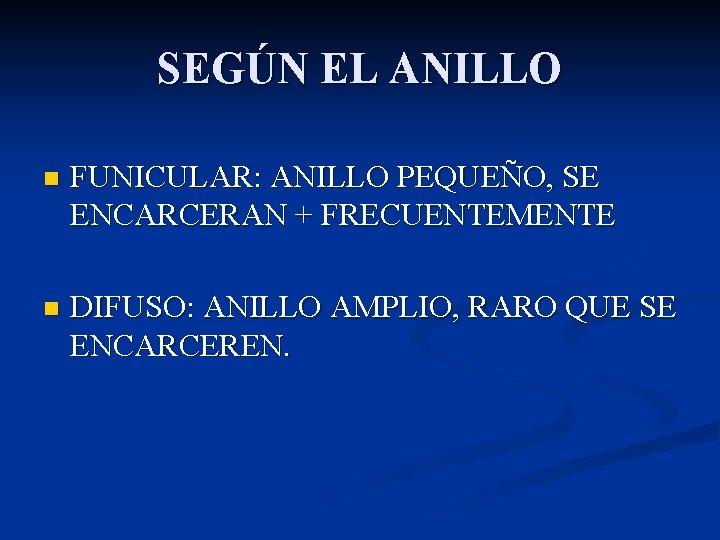 SEGÚN EL ANILLO n FUNICULAR: ANILLO PEQUEÑO, SE ENCARCERAN + FRECUENTEMENTE n DIFUSO: ANILLO