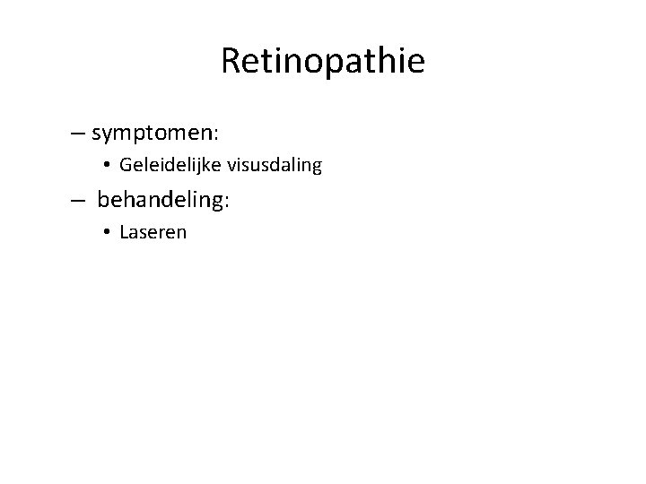 Retinopathie – symptomen: • Geleidelijke visusdaling – behandeling: • Laseren 