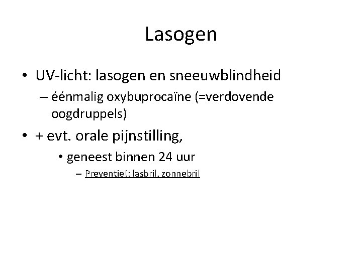 Lasogen • UV-licht: lasogen en sneeuwblindheid – éénmalig oxybuprocaïne (=verdovende oogdruppels) • + evt.