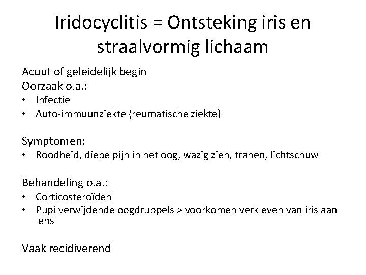 Iridocyclitis = Ontsteking iris en straalvormig lichaam Acuut of geleidelijk begin Oorzaak o. a.