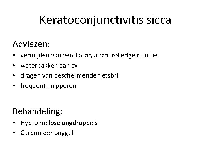 Keratoconjunctivitis sicca Adviezen: • • vermijden van ventilator, airco, rokerige ruimtes waterbakken aan cv