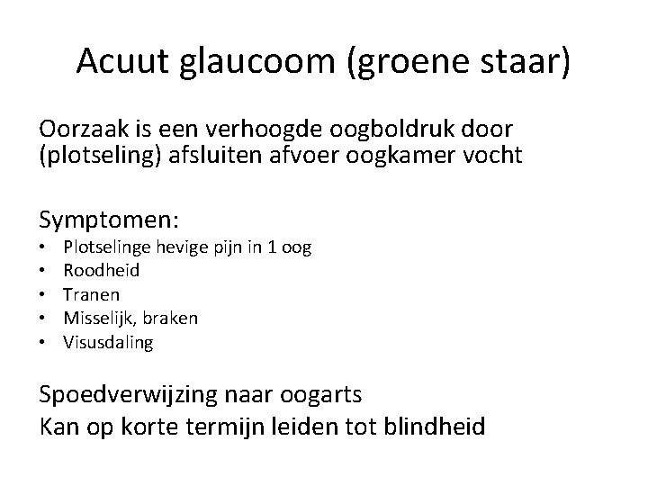 Acuut glaucoom (groene staar) Oorzaak is een verhoogde oogboldruk door (plotseling) afsluiten afvoer oogkamer