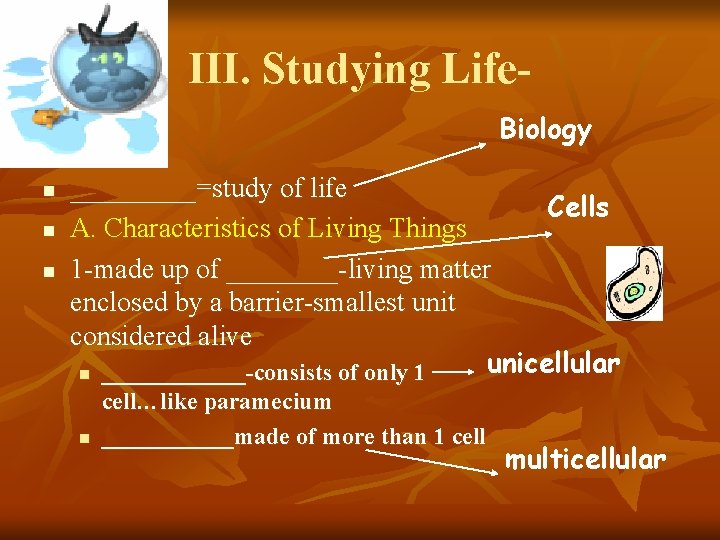 III. Studying Life. Biology n n n _____=study of life Cells A. Characteristics of