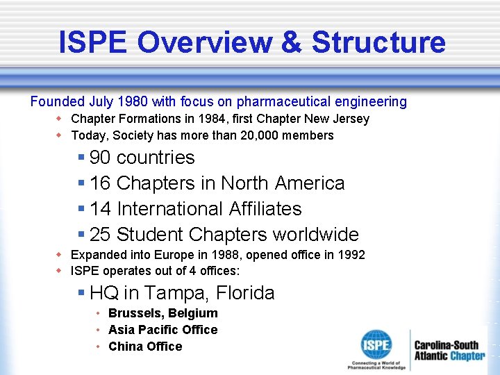 ISPE Overview & Structure Founded July 1980 with focus on pharmaceutical engineering w Chapter ISPE Overview & Structure Founded July 1980 with focus on pharmaceutical engineering w Chapter