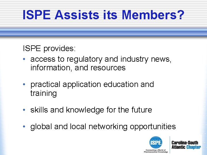 ISPE Assists its Members? ISPE provides: • access to regulatory and industry news, information, ISPE Assists its Members? ISPE provides: • access to regulatory and industry news, information,