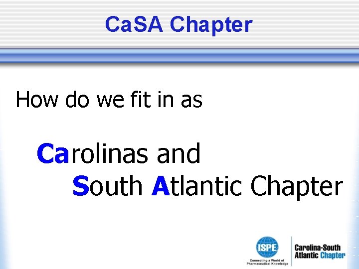 Ca. SA Chapter How do we fit in as Carolinas and South Atlantic Chapter Ca. SA Chapter How do we fit in as Carolinas and South Atlantic Chapter