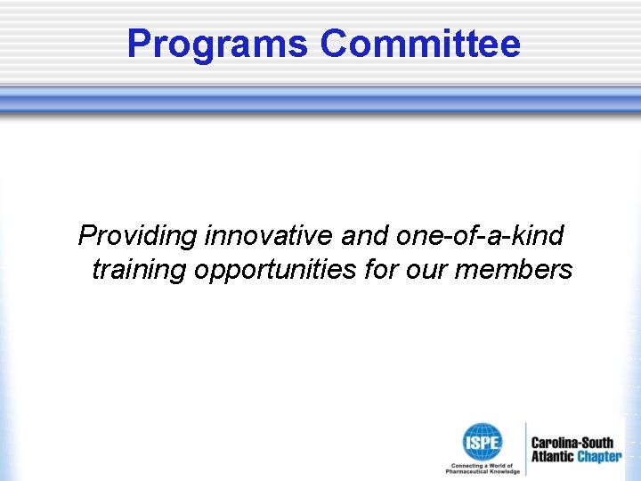 Programs Committee Providing innovative and one-of-a-kind training opportunities for our members Programs Committee Providing innovative and one-of-a-kind training opportunities for our members
