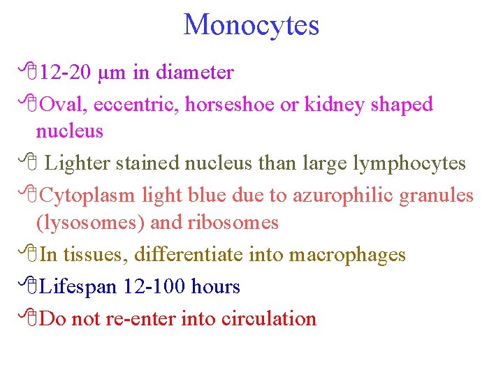 Monocytes 812 -20 µm in diameter 8 Oval, eccentric, horseshoe or kidney shaped nucleus