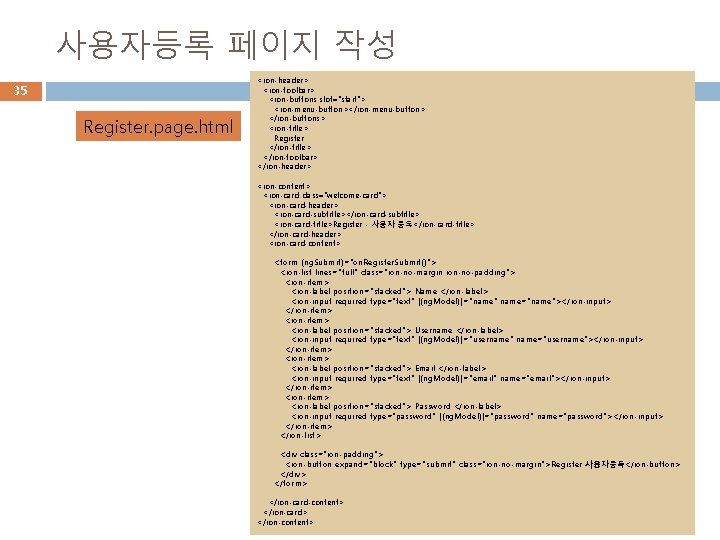 사용자등록 페이지 작성 35 Register. page. html <ion-header> <ion-toolbar> <ion-buttons slot="start"> <ion-menu-button></ion-menu-button> </ion-buttons> <ion-title>