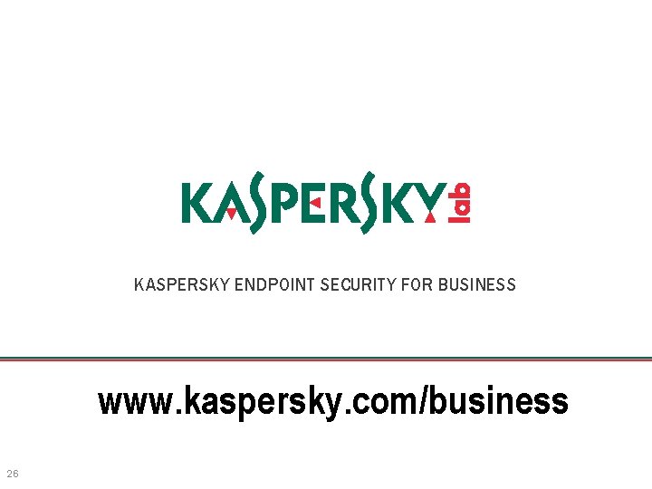 KASPERSKY ENDPOINT SECURITY FOR BUSINESS www. kaspersky. com/business 26 