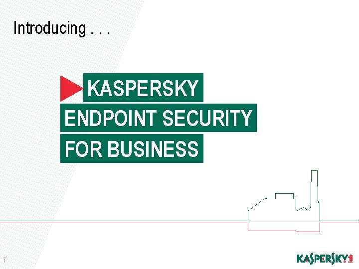 Introducing. . . KASPERSKY ENDPOINT SECURITY FOR BUSINESS 7 