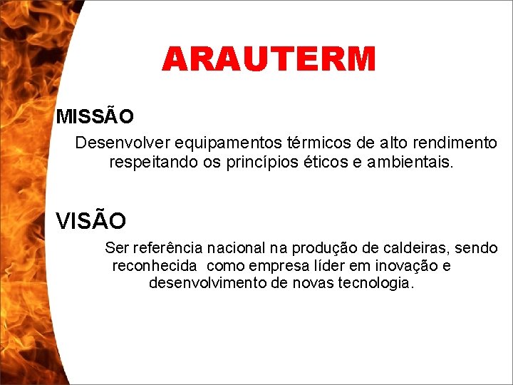 ARAUTERM MISSÃO Desenvolver equipamentos térmicos de alto rendimento respeitando os princípios éticos e ambientais.