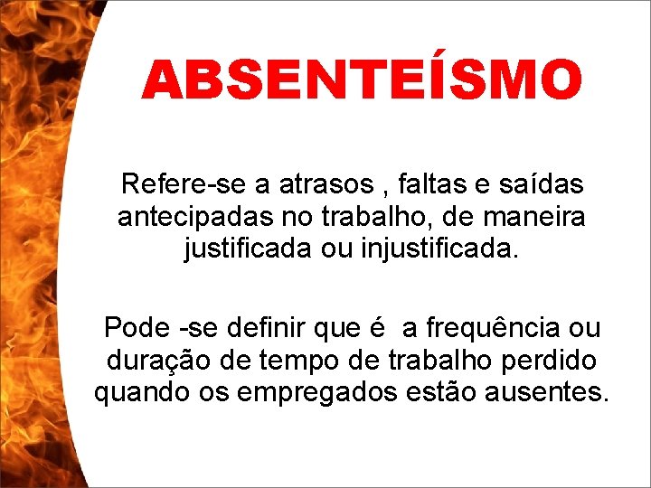 ABSENTEÍSMO Refere-se a atrasos , faltas e saídas antecipadas no trabalho, de maneira justificada