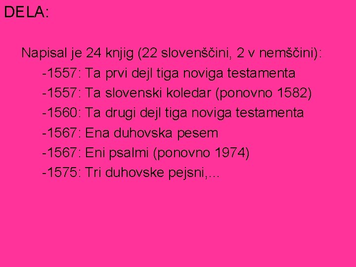 DELA: Napisal je 24 knjig (22 slovenščini, 2 v nemščini): -1557: Ta prvi dejl