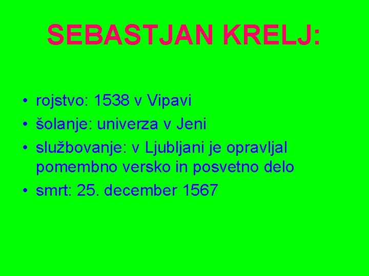 SEBASTJAN KRELJ: • rojstvo: 1538 v Vipavi • šolanje: univerza v Jeni • službovanje: