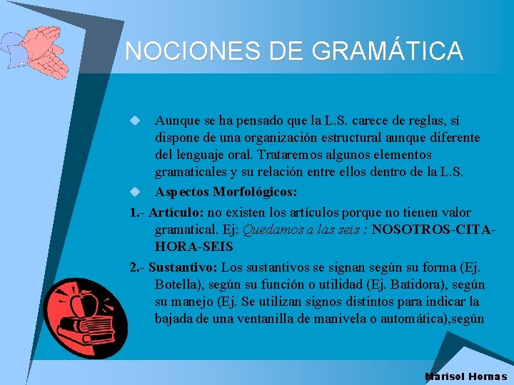 NOCIONES DE GRAMÁTICA Aunque se ha pensado que la L. S. carece de reglas,