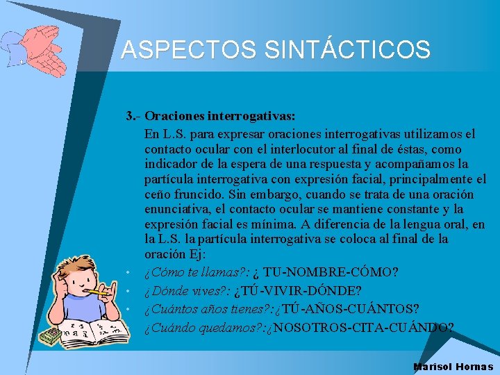 ASPECTOS SINTÁCTICOS 3. - Oraciones interrogativas: En L. S. para expresar oraciones interrogativas utilizamos