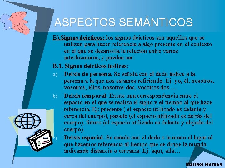 ASPECTOS SEMÁNTICOS B). Signos deícticos: los signos deícticos son aquellos que se utilizan para