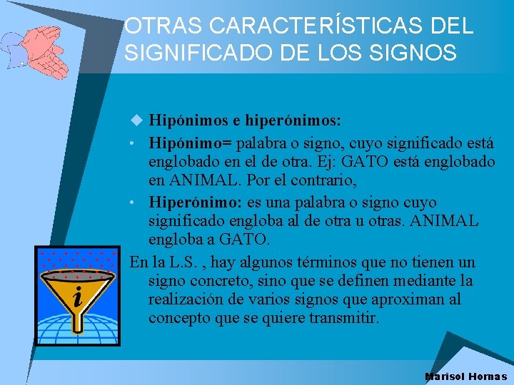 OTRAS CARACTERÍSTICAS DEL SIGNIFICADO DE LOS SIGNOS u Hipónimos e hiperónimos: • Hipónimo= palabra