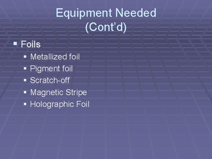 Equipment Needed (Cont’d) § Foils § Metallized foil § Pigment foil § Scratch-off §