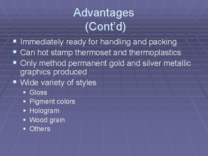 Advantages (Cont’d) § § § Immediately ready for handling and packing Can hot stamp