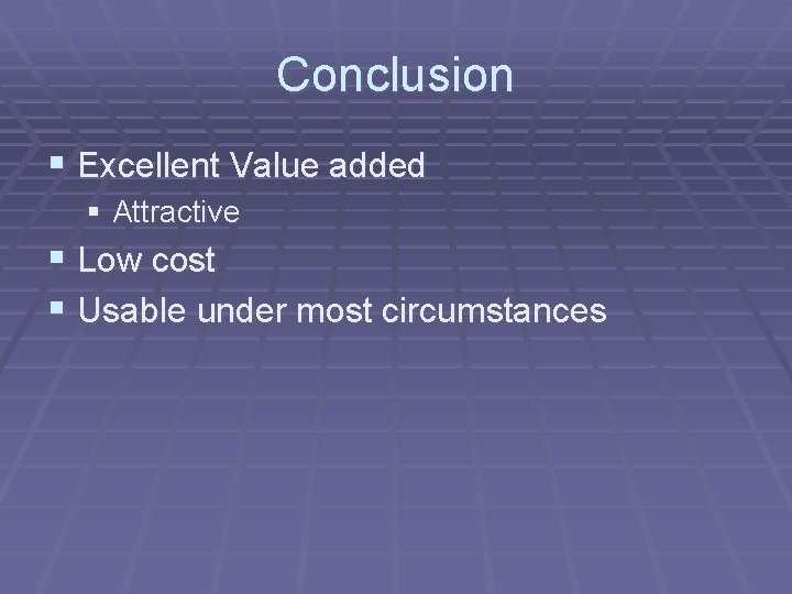 Conclusion § Excellent Value added § Attractive § Low cost § Usable under most