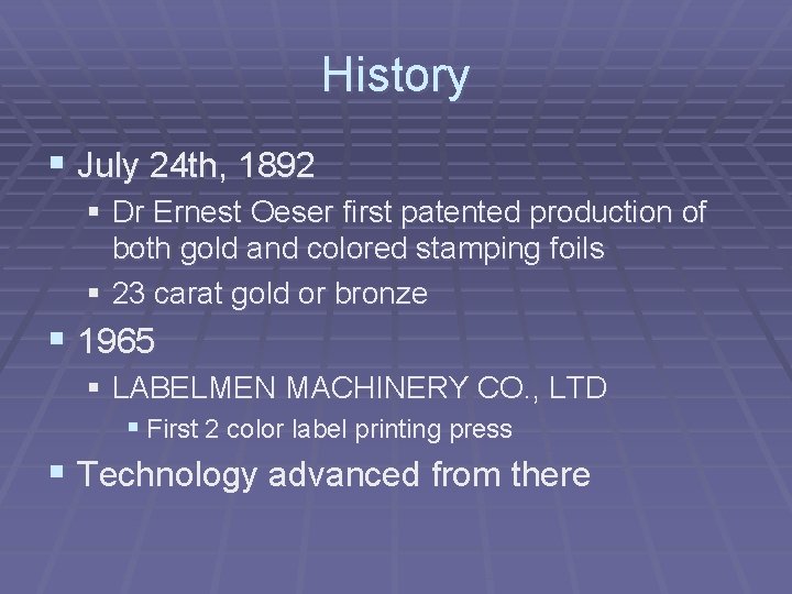 History § July 24 th, 1892 § Dr Ernest Oeser first patented production of