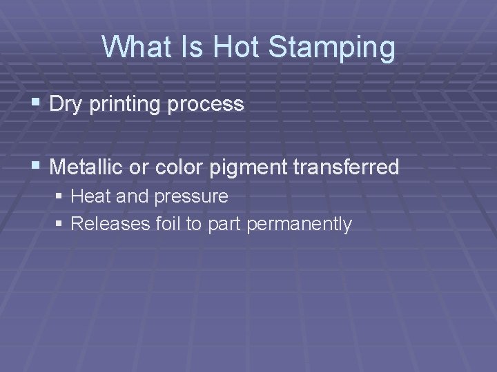 What Is Hot Stamping § Dry printing process § Metallic or color pigment transferred