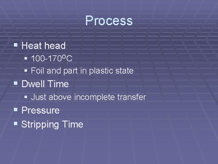 Process § Heat head § 100 -170 OC § Foil and part in plastic