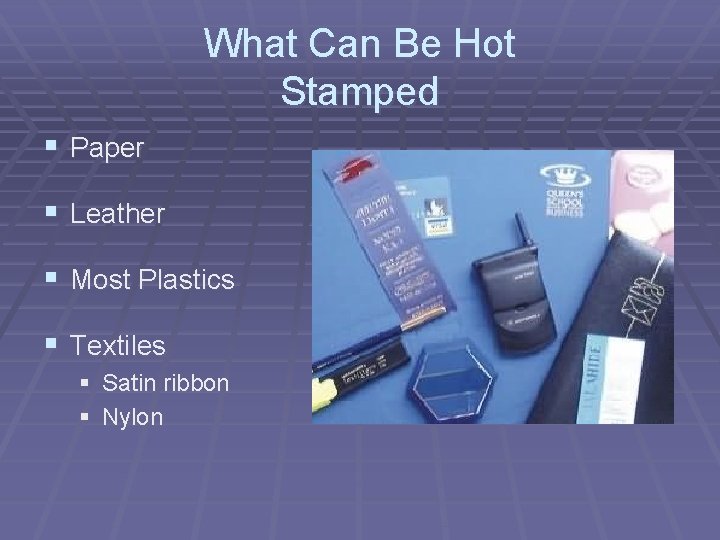 What Can Be Hot Stamped § Paper § Leather § Most Plastics § Textiles