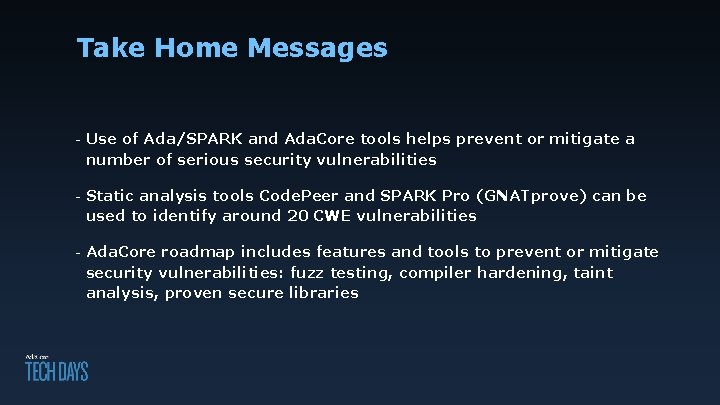 Take Home Messages - Use of Ada/SPARK and Ada. Core tools helps prevent or
