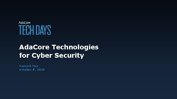 Ada. Core Technologies for Cyber Security Yannick Moy October 4 th, 2018 
