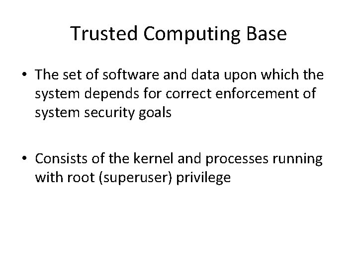 Trusted Computing Base • The set of software and data upon which the system