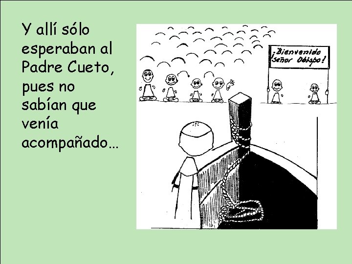 Y allí sólo esperaban al Padre Cueto, pues no sabían que venía acompañado… 