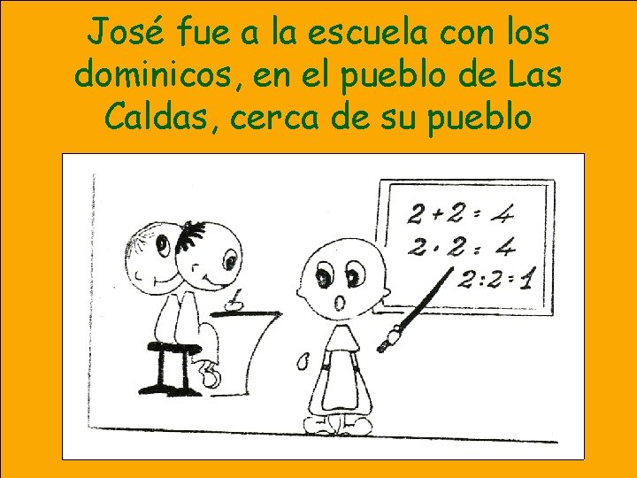 José fue a la escuela con los dominicos, en el pueblo de Las Caldas,