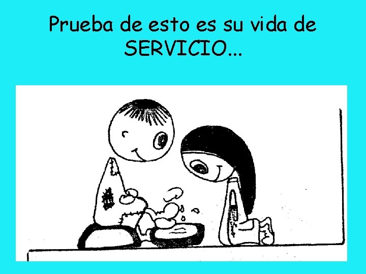 Prueba de esto es su vida de SERVICIO. . . 