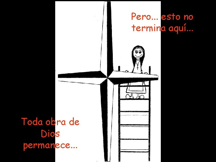 Pero. . . esto no termina aquí. . . Toda obra de Dios permanece.