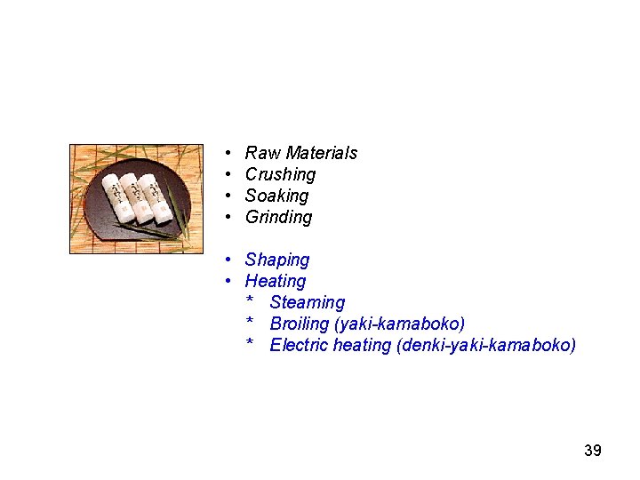 • • Raw Materials Crushing Soaking Grinding • Shaping • Heating * Steaming