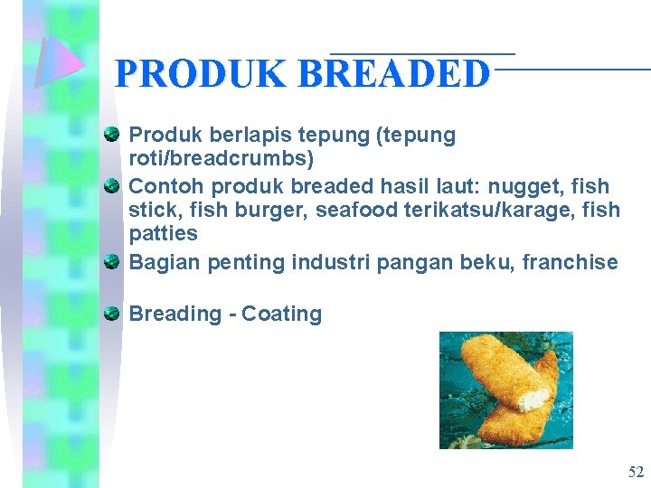 PRODUK BREADED Produk berlapis tepung (tepung roti/breadcrumbs) Contoh produk breaded hasil laut: nugget, fish